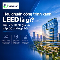 Tiêu chuẩn công trình xanh LEED là gì? Tiêu chí đánh giá và cấp độ chứng nhận